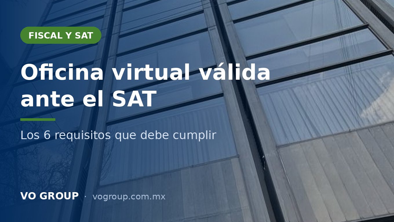 Oficina virtual válida ante el SAT: los 6 requisitos que debe cumplir